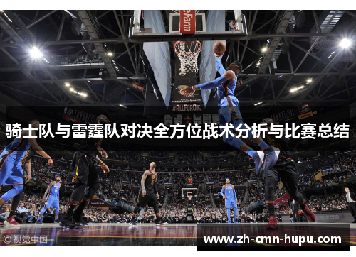 骑士队与雷霆队对决全方位战术分析与比赛总结